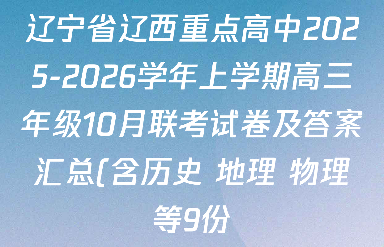 辽宁省辽西重点高中2025-2026学年上学期高三年级10月联考试卷及答案汇总(含历史 地理 物理等9份) 辽宁省辽西重点高中2025-2026学年上学期高三年级10月联考试卷及答案汇总(含历史 地理 物理等9份)